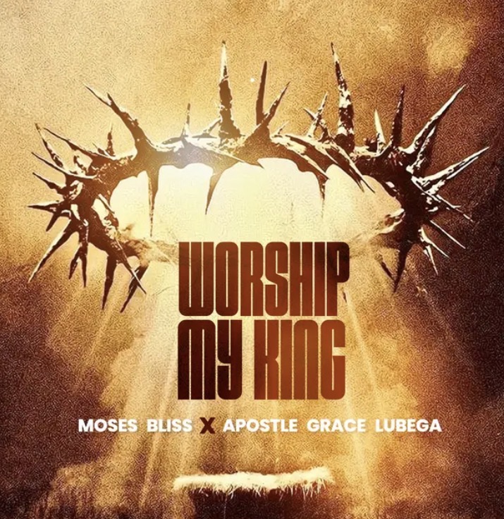 Moses Bliss & Apostle Grace Lubega - Worship My King